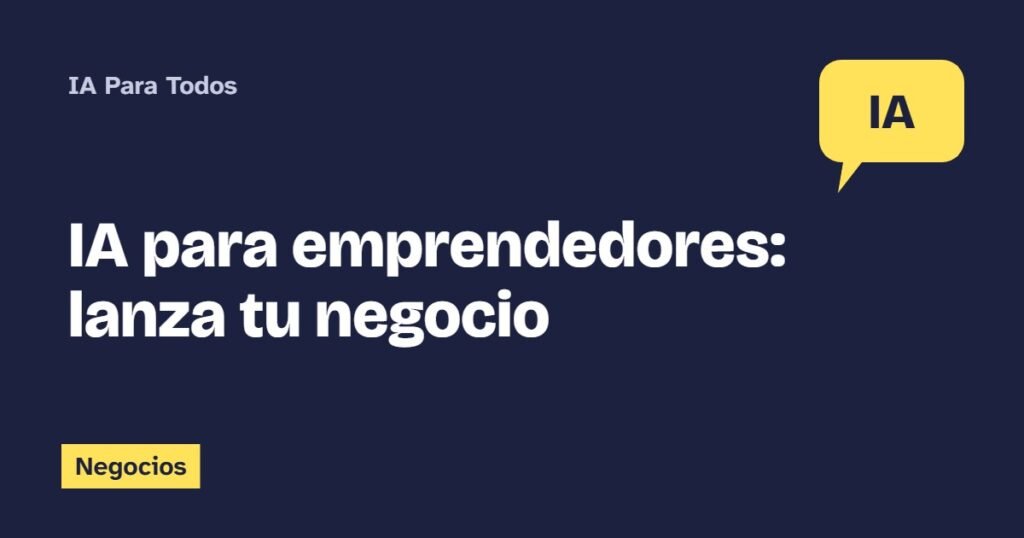 IA para emprendedores: lanza tu negocio
