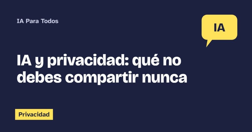 IA y privacidad: qué no debes compartir nunca